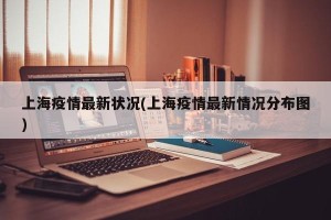 上海疫情最新状况(上海疫情最新情况分布图)