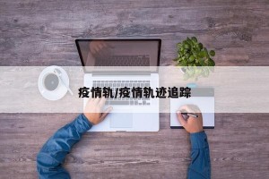 疫情轨/疫情轨迹追踪