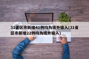31省区市新增41例均为境外输入(31省区市新增22例均为境外输入)