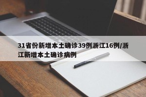 31省份新增本土确诊39例浙江16例/浙江新增本土确诊病例