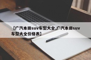 【广汽本田suv车型大全,广汽本田suv车型大全价格表】