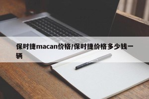保时捷macan价格/保时捷价格多少钱一辆