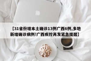 【31省份增本土确诊13例广西6例,多地新增确诊病例!广西疾控再发紧急提醒】