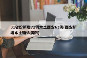 31省份新增71例本土西安63例(西安新增本土确诊病例)