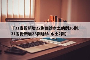 【31省份新增22例确诊本土病例16例,31省份新增23例确诊 本土2例】
