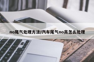 no尾气处理方法/汽车尾气no高怎么处理
