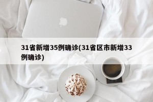 31省新增35例确诊(31省区市新增33例确诊)