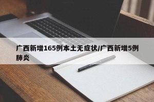 广西新增165例本土无症状/广西新增5例肺炎