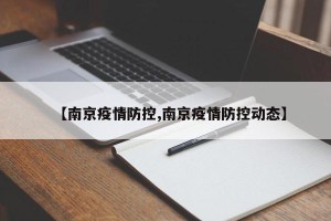 【南京疫情防控,南京疫情防控动态】