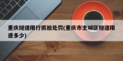 重庆隧道限行抓拍处罚(重庆市主城区隧道限速多少)