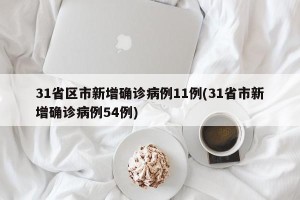 31省区市新增确诊病例11例(31省市新增确诊病例54例)