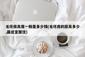 毛坯房高度一般是多少钱(毛坯房的层高多少,最适宜居住)