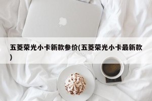 五菱荣光小卡新款参价(五菱荣光小卡最新款)