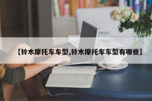 【铃木摩托车车型,铃木摩托车车型有哪些】