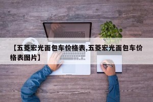 【五菱宏光面包车价格表,五菱宏光面包车价格表图片】