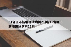 31省区市新增确诊病例21例/31省区市新增确诊病例22例