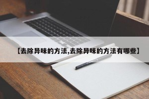 【去除异味的方法,去除异味的方法有哪些】