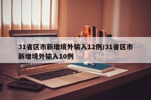 31省区市新增境外输入12例/31省区市新增境外输入10例