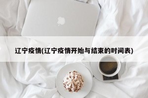 辽宁疫情(辽宁疫情开始与结束的时间表)