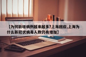 【为何新增病例越来越多?上海回应,上海为什么新冠状病毒人数仍有增加】