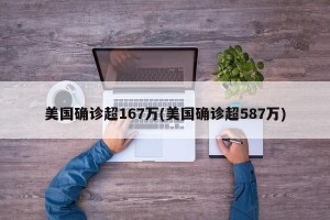 美国确诊超167万(美国确诊超587万)